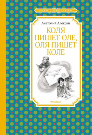 Коля пишет Оле, Оля пишет Коле | Алексин Анатолий Георгиевич - Чтение - лучшее учение - Махаон - 9785389207721