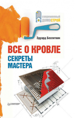 Все о кровле Секреты мастера | Беспяткин - Современный домострой - Питер - 9785459008494