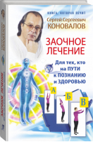Заочное лечение Для тех, кто на Пути к Познанию и Здоровью | Коновалов - Книга, которая лечит - АСТ - 9785170790388