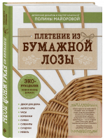 ЭКО-рукоделие Плетение из бумажной лозы Авторские дизайны и мастер-классы Полины Майоровой | Майорова - Популярная энциклопедия современного рукоделия - Эксмо - 9785041009489