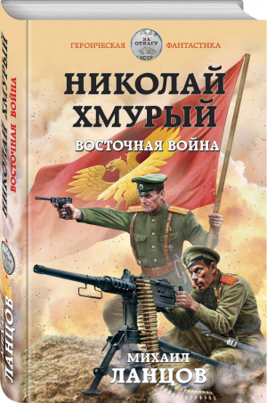 Николай Хмурый Восточная война | Ланцов - Героическая фантастика - Эксмо - 9785041119997