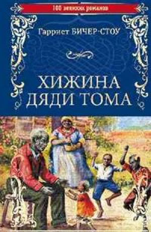 Хижина дяди Тома, или Жизнь среди униженных | Бичер-Стоу - 100 великих романов - Вече - 9785448400551