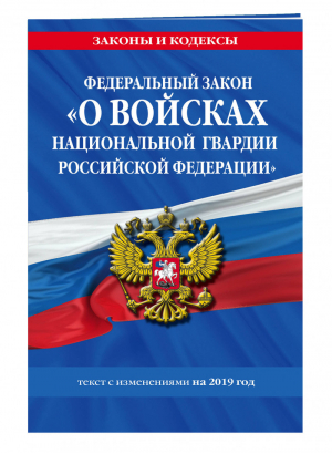 ФЗ «О войсках национальной гвардии Российской Федерации»: текст с изменениями на 2019 год | Мубаракшин (ред.) - Законы и кодексы - Эксмо - 9785040997473