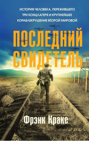 Последний свидетель. История человека, пережившего три концлагеря и крупнейшее кораблекрушение | Краке Фрэнк - Феникс. Истории сильных духом - Эксмо - 9785041709877