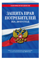 Закон РФ О защите прав потребителей на 2019 год | Мубаракшин (ред.) - Законы и кодексы - Эксмо - 9785040997114