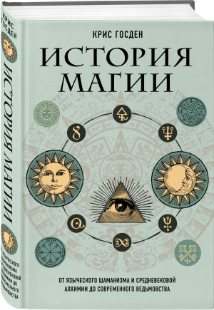 История магии. От языческого шаманизма и средневековой алхимии до современного ведьмовства | Госден Крис - Хардкорная история. Истор.события в совр.прочтении - Эксмо - 9785041220440