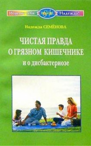 Чистая правда о грязном кишечнике и о дисбактериозе | Семенова - Исцелит тебя Надежда! - Диля - 9785817403657