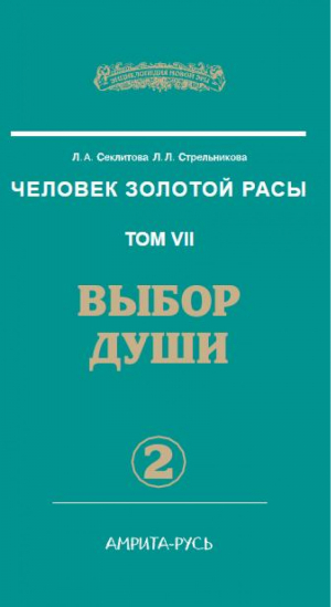 Человек Золотой Расы. Том 7ю Часть 2. Выбор души | Секлитова - Энциклопедия Новой Эры - Амрита - 9785000536698