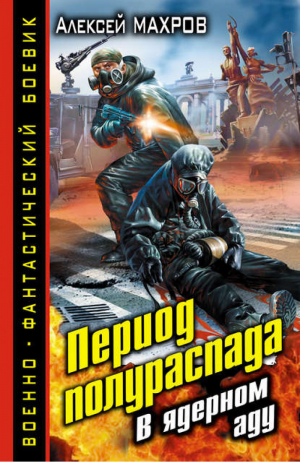 Период полураспада В ядерном аду | Махров - Военно-фантастический боевик - Эксмо - 9785699695546