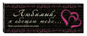 Любимый, я обещаю тебе... Чеки для исполнения желаний | Дубенюк - Подарок любимому человеку - Эксмо - 9785699629091