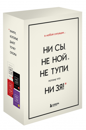 В любой ситуации НИ СЫ, НЕ НОЙ и НЕ ТУПИ, потому что НИ ЗЯ! Комплект книг, которые дают точку опоры - 9785041660819