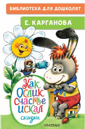 Как Ослик счастья искал Сказки | Карганова - Библиотека для дошколят - Малыш - 9785171495015