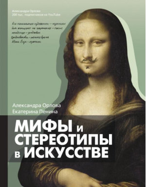 Мифы и стереотипы в искусстве | Орлова Александра Пенина Екатерина Константиновна - История и науки Рунета. Лекции - АСТ - 9785171370848