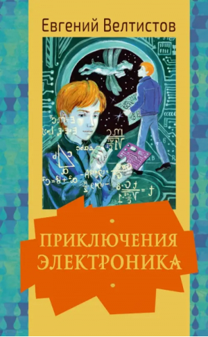 Приключения Электроника | Велтистов Евгений Серафимович - Золотая классика — детям! - Малыш - 9785171552534