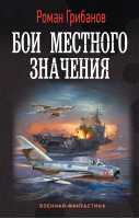 Бои местного значения | Грибанов Роман Борисович - Военная боевая фантастика - АСТ - 9785171562311