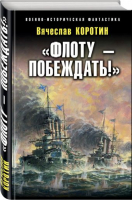 Флоту – побеждать! | Коротин - Военно-историческая фантастика - Эксмо - 9785699973200