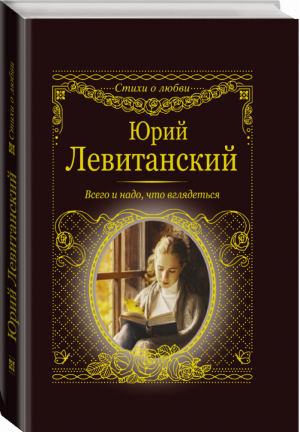 Всего и надо, что вглядеться | Левитанский - Стихи о любви - АСТ - 9785171225353