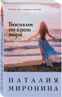 Босиком по краю моря | Миронина Наталия - Счастливые романы - Эксмо - 9785041624422
