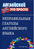 Неправильные глаголы английского языка - Английский - это просто - Айрис-Пресс - 9785811232390