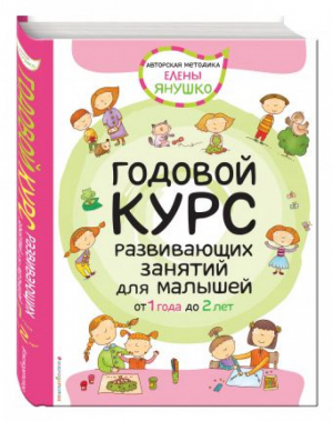 Годовой курс развивающих занятий для малышей 1-2 года | Янушко - Авторская методика Елены Янушко - Эксмо - 9785699888412