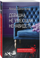 Девушка, не умеющая ненавидеть | Данилова - Криминальный роман: любовь и преступление (обл) - Эксмо - 9785041550134