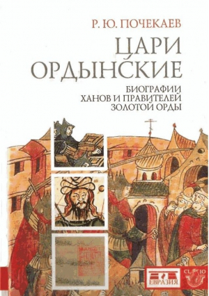 Цари ордынские Биография ханов и правителей Золотой Орды | Почекаев - Евразия - 9785807104526