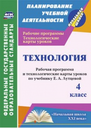 Технология 4 класс Рабочая программа и технологические карты уроков по учебнику Лутцевой | Павлова - Планирование учебной деятельности - Учитель - 9785705740871