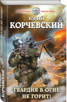 Гвардия в огне не горит! | Корчевский - Героическая фантастика - Эксмо - 9785040950539