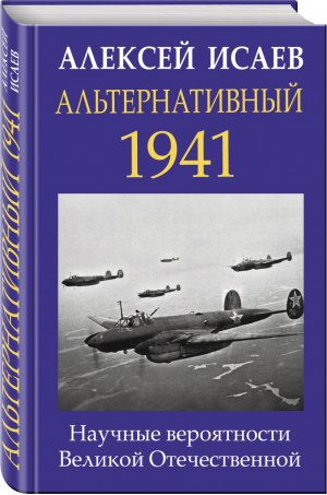 Альтернативный 1941 Научные вероятности Великой Отечественной | Исаев - Главные книги о войне - Эксмо - 9785041038489