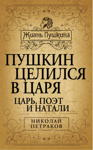 Пушкин целился в царя Царь, поэт и Натали | Петраков - Жизнь Пушкина - Алгоритм - 9785443802589