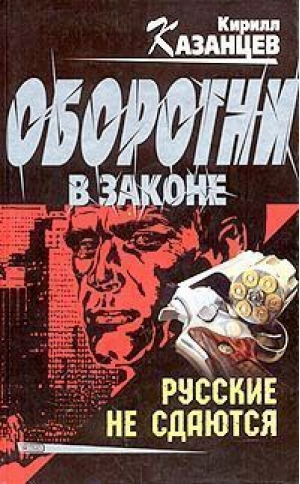 Русские не сдаются | Казанцев - Мини Оборотни в законе - Эксмо - 9785699106943