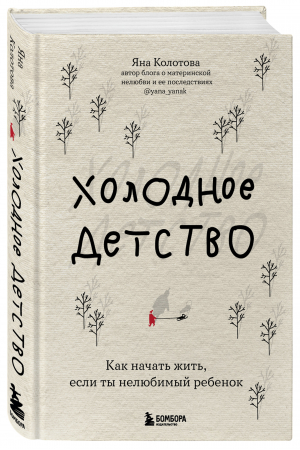 Холодное детство. Как начать жить, если ты нелюбимый ребенок | Колотова Яна Валерьевна - Записки российских блогеров - Бомбора - 9785041599157