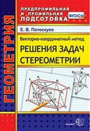 Векторно-координатный метод решения задач стереометрии | Потоскуев - Предпрофильная и профильная подготовка - Экзамен - 9785377132394