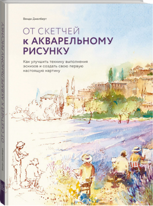 От скетчей к акварельному рисунку Как улучшить технику выполнения эскизов и создать свою первую настоящую картину | Джелберт - Арт - Манн, Иванов и Фербер - 9785001177203