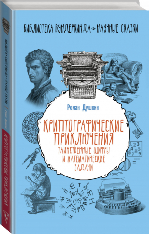 Криптографические приключения Таинственные шифры и математические задачи | Душкин - Библиотека вундеркинда - АСТ - 9785171052249