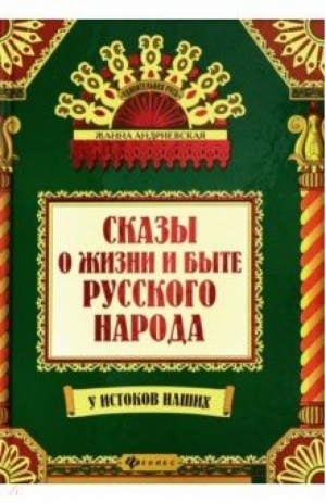 Сказы о жизни и быте русского народа | Андриевская - Удивительная Русь - Феникс - 9785222335574