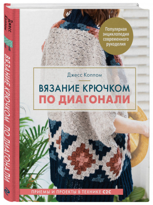 Вязание крючком по диагонали Приемы и проекты в технике С2С | Коппом - Популярная энциклопедия современного рукоделия - Эксмо - 9785041022167