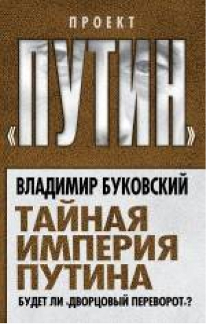 Тайная империя Путина Будет ли "дворцовый переворот"? | Буковский - Проект Путин - Алгоритм - 9785443808802