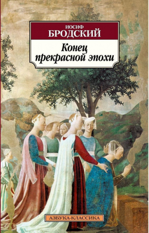 Конец прекрасной эпохи Стихотворения 1964-1971 | Бродский - Азбука-Классика - Азбука - 9785389023833