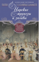 Царские трапезы и забавы Быт, нравы, развлечения, торжества и кулинарные пристрастия русских царей | Петряков - Всемирная история - Центрполиграф - 9785227051677