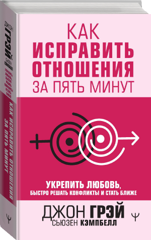 Как исправить отношения за пять минут. Укрепить любовь, быстро решать конфликты и стать ближе | Грэй Джон Кэмпбелл Сьюзен - Уроки счастливых отношений - АСТ - 9785171505356