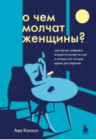 О чем молчат женщины. Как кризис среднего возраста влияет на нас и почему это лучшее время | Калхун Ада - Психологический бестселлер - Бомбора - 9785041153564