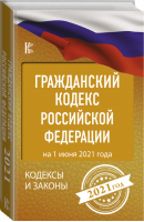 Гражданский Кодекс Российской Федерации на 1 июня 2021 года | Нормативные правовые акты - Кодексы и законы - АСТ - 9785171372170