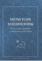 Хмурые будни Холодной войны Ее солдаты, прорабы и невольные участники | Степанов -  - Университет Дмитрия Пожарского - 9785912440670