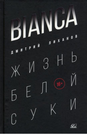 Bianca. Жизнь белой суки | Лиханов Дмитрий Альбертович - Детская и юношеская книга - 9785907546066