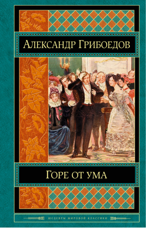 Горе от ума | Грибоедов - Шедевры мировой классики - Эксмо - 9785699753529