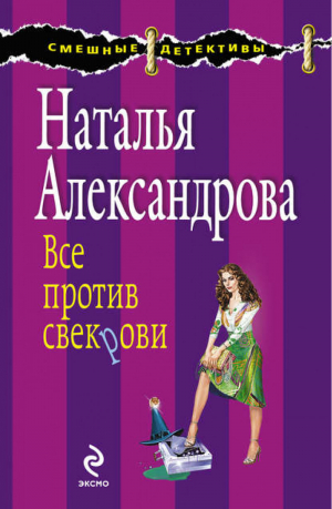 Все против свекрови | Александрова - Смешные детективы - Эксмо - 9785699480098