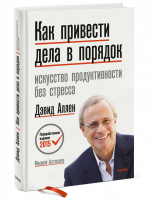 Как привести дела в порядок. Искусство продуктивности без стресса | Аллен Дэвид - Getting Things Done - Манн, Иванов и Фербер - 9785001952039