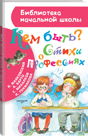 Кем быть? Стихи о профессиях | Михалков и др. - Библиотека начальной школы - АСТ - 9785170965670