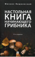 Настольная книга начинающего грибника | Вишневский - Грибы - Проспект - 9785392274253